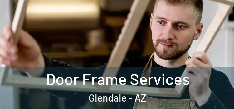 Door Frame Services Glendale - AZ