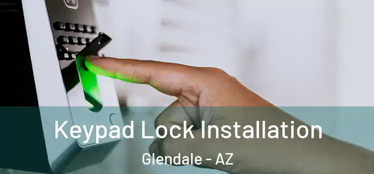 Keypad Lock Installation Glendale - AZ