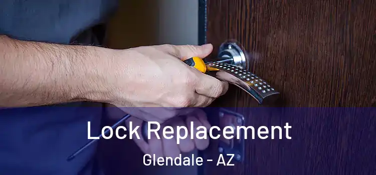 Lock Replacement Glendale - AZ
